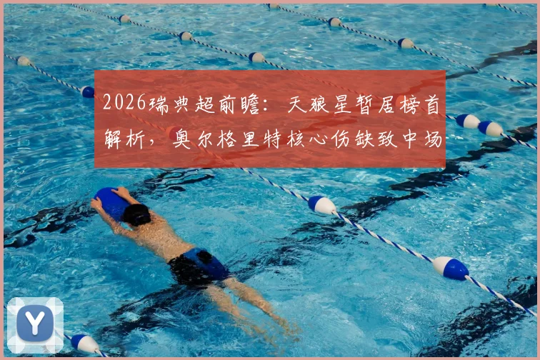 2026瑞典超前瞻：天狼星暂居榜首解析，奥尔格里特核心伤缺致中场危机