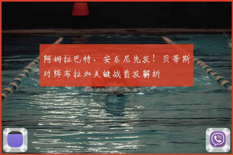 阿姆拉巴特、安东尼先发！贝蒂斯对阵布拉加关键战首发解析