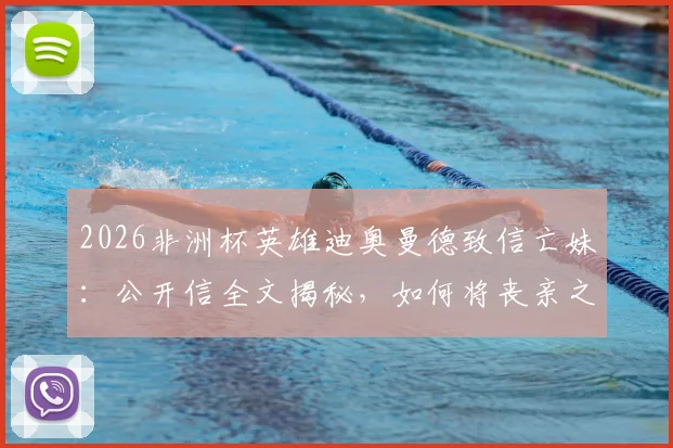 2026非洲杯英雄迪奥曼德致信亡妹：公开信全文揭秘，如何将丧亲之痛化为球场力量