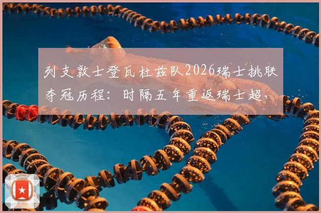列支敦士登瓦杜兹队2026瑞士挑联夺冠历程：时隔五年重返瑞士超，最新阵容与未来前景分析