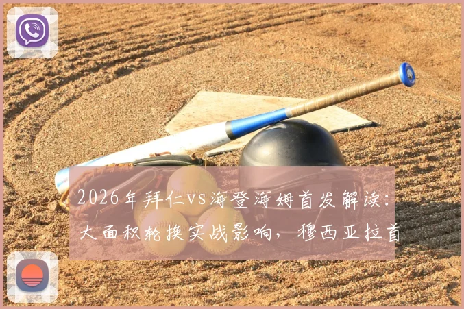 2026年拜仁vs海登海姆首发解读：大面积轮换实战影响，穆西亚拉首发表现与凯恩替补原因全分析